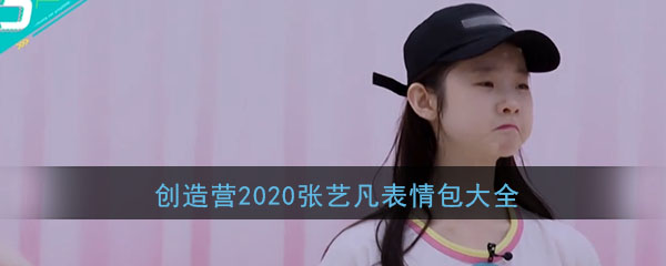 创造营2020张艺凡可爱表情包大全,张艺凡可爱萌表情无水印合集分享