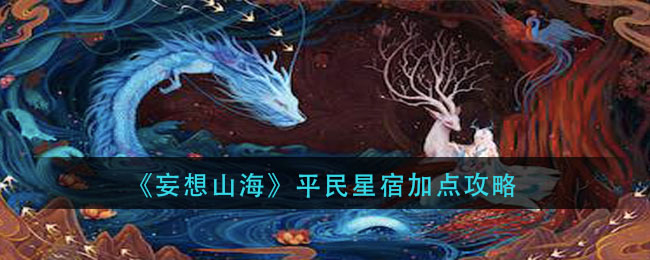 妄想山海平民星宿怎么加点,平民星宿加点攻略(图文)