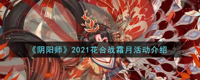 阴阳师2021花合战霜月活动介绍