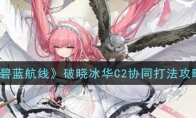 《碧蓝航线》破晓冰华C2协同打法攻略