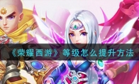 荣耀西游怎么提升_等级怎么提升方法_1ZP下载