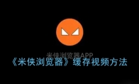 米侠浏览器怎么缓存电影_缓存视频方法_1ZP下载