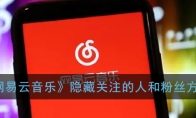 网易云怎么隐藏关注的人和粉丝_隐藏关注的人和粉丝方法_1ZP下载