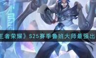 王者荣耀S25赛季鲁班大师最强出装