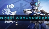 和平精英巡查员衣服获取周期解析