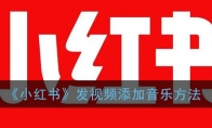 小红书拍视频怎么加音乐_小红书发视频配音乐方法_1ZP下载