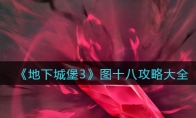 地下城堡3魂之诗图十八怎么过主线_图18世界树根部（20年后）攻略大全_1ZP下载