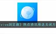 vivo瀏覽器熱點資訊怎么關(guān)閉