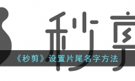 秒剪怎么設置片尾名字