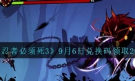《忍者必须死3》攻略——9月6日兑换码领取2023