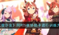 《闪耀优俊少女》攻略——同时5张协助卡进行训练方法