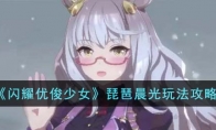 《闪耀优俊少女》攻略——琵琶晨光玩法攻略