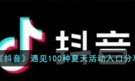 《抖音》攻略——遇见100种夏天活