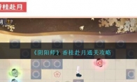 《阴阳师》攻略——香桂赴月通关攻略