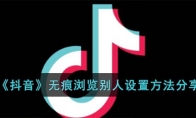 《抖音》攻略——无痕浏览别人设置方法