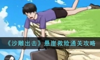 《沙雕出击》攻略——悬崖救险通关攻略