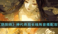 《阴阳师》攻略——神代终局长线阵容搭配攻略