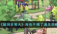 《脑洞非常大》攻略——再也不喝了通关攻略