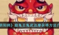 《阴阳师》攻略——超鬼王鬼武达摩获得方法介绍