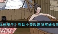 《玩梗高手》攻略——帮助小美改造浴室通关攻略
