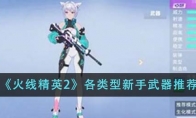 《火线精英2》攻略——各类型新手武器推荐