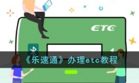 《乐速通》攻略——办理etc教程