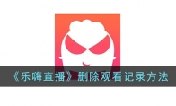 《乐嗨直播》攻略——删除观看记录方法