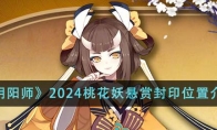《阴阳师》攻略——2024桃花妖悬赏封印位置介绍
