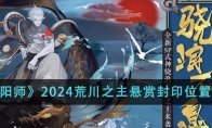 《阴阳师》攻略——2024荒川之主悬赏封印位置介绍