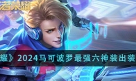 《王者荣耀》攻略——2024马可波罗最强六神装出装顺序推荐