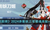 《阴阳师》攻略——2024赤影妖刀姬御魂搭配一览