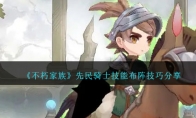 《不朽家族》攻略——先民骑士技能布阵技巧分享