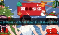 《就我眼神好》攻略——姐妹合照帮她们拍出满意的合照通关攻略