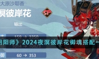 《阴阳师》攻略——2024夜溟彼岸花御魂搭配一览