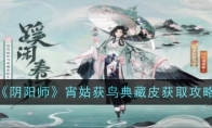 《阴阳师》攻略——宵姑获鸟典藏皮获取攻略