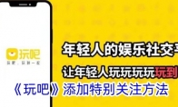 《玩吧》攻略——添加特别关注方法