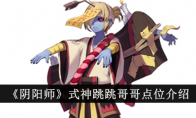 《阴阳师》攻略——式神跳跳哥哥点位介绍