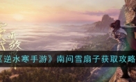 《逆水寒手游》攻略——南问雪扇子获取攻略