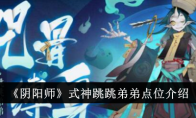 《阴阳师》攻略——式神跳跳弟弟点位介绍