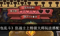 《背包乱斗》攻略——狂战士上特级大师玩法搭配一览