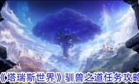 《塔瑞斯世界》攻略——驯兽之道任务攻略