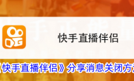 《快手直播伴侣》攻略——分享消息关闭方法