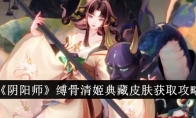 《阴阳师》攻略——缚骨清姬典藏皮肤获取攻略