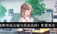 《迷醉唇旅总编为我退高烧》攻略——配置需求一览