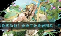《物华弥新》攻略——金蝉玉叶器者图鉴一览