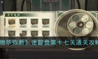 《物华弥新》攻略——迷踪盘第十七关通关攻略