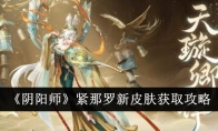 《阴阳师》攻略——紧那罗新皮肤获取攻略