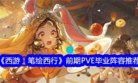西游：笔绘西行游戏前期PVE毕业阵容推荐
