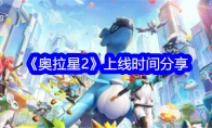 《奥拉星2》攻略——上线时间分享
