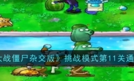 《植物大战僵尸杂交版》攻略——挑战模式第11关通关攻略